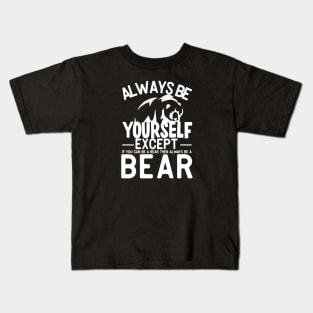 Always be yourself except if you can be a bear then always be a bear Kids T-Shirt